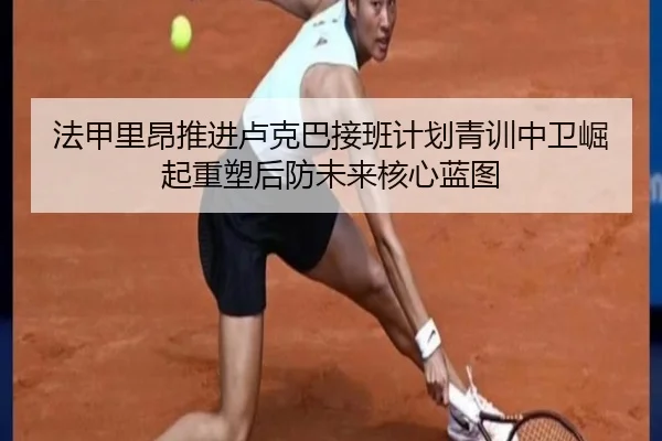 法甲里昂推进卢克巴接班计划青训中卫崛起重塑后防未来核心蓝图