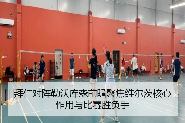 拜仁对阵勒沃库森前瞻聚焦维尔茨核心作用与比赛胜负手